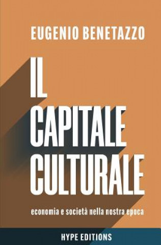 Kniha Il Capitale Culturale: Economia E Societ? Nella Nostra Epoca Eugenio Benetazzo