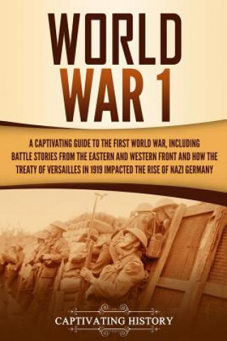 Książka World War 1: A Captivating Guide to the First World War, Including Battle Stories from the Eastern and Western Front and How the Tr Captivating History