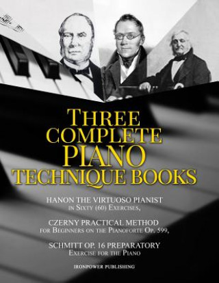 Knjiga Hanon the Virtuoso Pianist in Sixty (60) Exercises, Czerny Practical Method for Beginners on the Pianoforte Op. 599, Schmitt Op. 16 Preparatory Exerci Ironpower Publishing