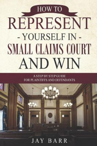 Könyv How to Represent Yourself in Small Claims Court and Win: A Step by Step Guide for Plaintiffs and Defendants Jay Barr