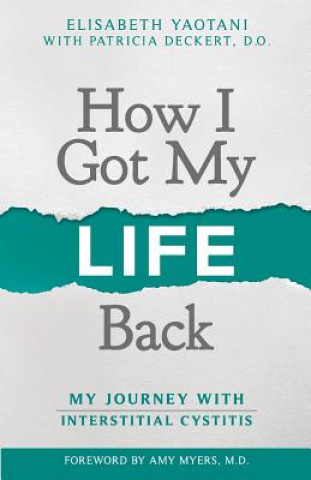 Carte How I Got My Life Back: My Journey With Interstitial Cystitis Patricia Deckert D O