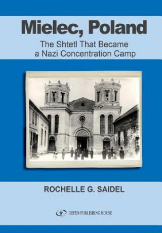 Kniha Mielec, Poland: The Shtetl That Became a Nazi Concentration Camp Rochelle Saidel