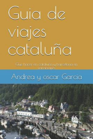 Könyv Guia de viajes catalu?a y barcelona: Que hacer en catalu?a y barcelona en vacaciones Oscar Garcia