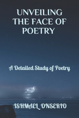 Könyv Unveiling the Face of Poetry: A Detailed Study of Poetry Ishmael T Onserio