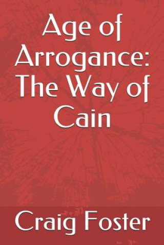 Kniha Age of Arrogance: The Way of Cain Craig Foster