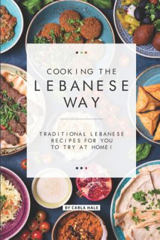 Kniha Cooking the Lebanese Way: Traditional Lebanese Recipes for You to Try at Home! Carla Hale
