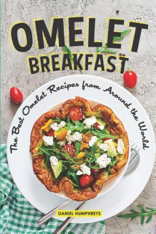 Kniha Omelet Breakfast: The Best Omelet Recipes from Around the World Daniel Humphreys