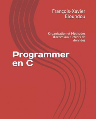 Könyv Programmer en C: Organisation et Méthodes d'acc?s aux fichiers de données Francois-Xavier Eloundou