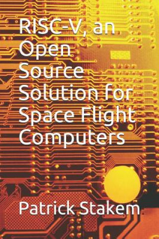 Könyv Risc-V, an Open Source Solution for Space Flight Computers Patrick Stakem