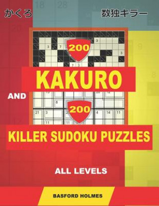 Könyv 200 Kakuro and 200 Killer Sudoku puzzles all levels.: Kakuro 9x9 + 10x10 + 12x12 + 15x15 and Sumdoku 8x8 EASY + 8x8 MEDIUM + 9x9 HARD + 9x9 VERY HARD Basford Holmes