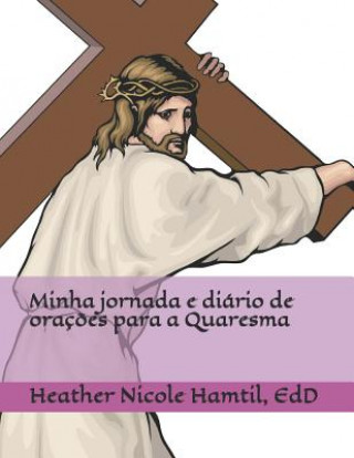 Kniha Minha jornada e diário de oraç?es para a Quaresma Heather Nicole Hamtil Edd