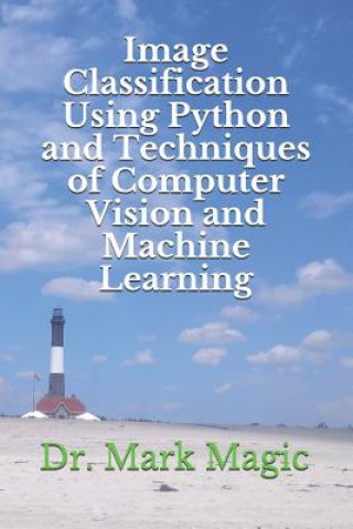 Knjiga Image Classification Using Python and Techniques of Computer Vision and Machine Learning John Magic