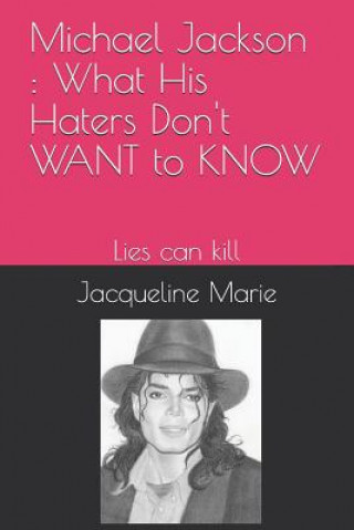 Könyv Michael Jackson: What His Haters Don't Want to Know !: Lies Can Kill Jacqueline Marie