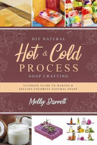 Könyv DIY Natural Hot & Cold Process Soap Crafting Molly Barrett