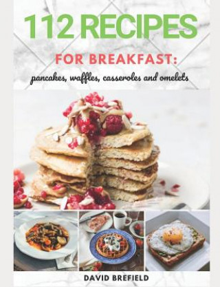 Könyv 112 recipes for breakfast: pancakes, waffles, casseroles and omelets: The most delicious, illustrated pancakes, crepes, waffles, casseroles and o David Brefield