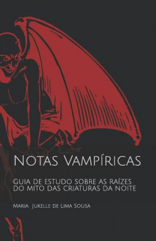 Kniha Notas Vampíricas: Guia de Estudo Sobre as Raízes Do Mito Das Criaturas Da Noite Maria Jukelle de Lima Sousa