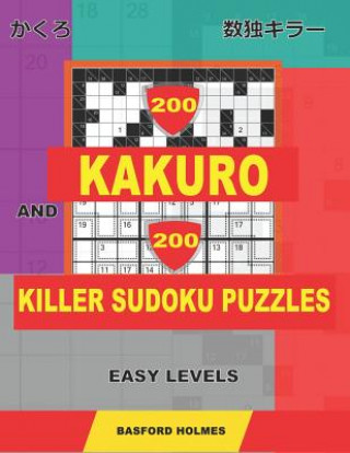 Könyv 200 Kakuro and 200 Killer Sudoku puzzles. Easy levels.: Kakuro 9x9 + 10x10 + 12x12 + 15x15 and Sumdoku 8x8 EASY + 9x9 EASY Sudoku puzzles. (plus 250 s Basford Holmes