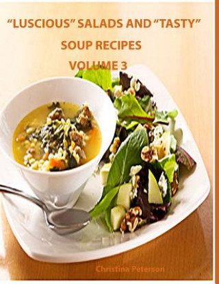 Kniha Luscious Salads and Tasty Soup Recipes Volume 3: Every page has space for notes, 35 Assorted titles which have different ingredients Christina Peterson
