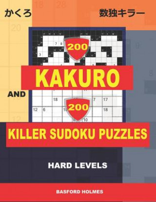 Könyv 200 Kakuro and 200 Killer Sudoku puzzles. Hard levels.: Kakuro 9x9 + 12x12 + 15x15 + 17x17 and Sumdoku 8x8 + 9x9 Hard Sudoku puzzles. (plus 250 sudoku Basford Holmes