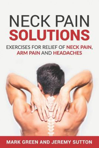 Книга Neck Pain Solutions: Exercises for Relief of Neck Pain, Arm Pain, and Headaches Jeremy Sutton