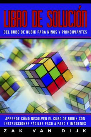 Kniha Libro de Solución del Cubo de Rubik Para Ni?os Y Principiantes: Aprende Cómo Resolver El Cubo de Rubik Con Instrucciones Fáciles Paso a Paso E Imágene Zak Van Dijk