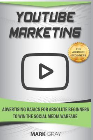 Книга Youtube Marketing: Advertising Basics for Absolute Beginners to Win the Social Media Warfare Mark Gray