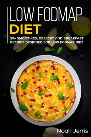 Carte Low-Fodmap Diet: 50+ Smoothies, Dessert and Breakfast Recipes Designed for Low-Fodmap Diet( Ibd & Celiac Disease Effective Approach) Noah Jerris