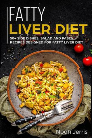 Kniha Fatty Liver Diet: 50+ Side Dishes, Salad and Pasta Recipes Designed for Fatty Liver Diet Noah Jerris