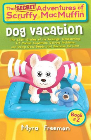 Kniha The (Secret) Adventures of Scruffy Macmuffin: Dog Vacation: The Short Stories of an Average, Unassuming, Canine Superhero, Solving Problems and Doing Anne Kane