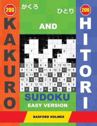 Kniha 200 Kakuro and 200 Hitori Sudoku. Easy Version.: 9x9 + 10x10 + 11x11 + 12x12 Kakuro and 9x9 + 10x10 + 11x11 + 12x12 Hitori Sudoku Puzzles. Holmes Pres Basford Holmes