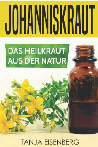 Könyv Johanniskraut: Das Heilkraut aus der Natur: Wirkung, Dosierung, Herstellung Tanja Eisenberg