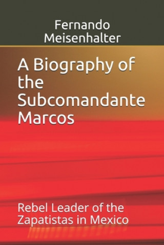 Buch A Biography of the Subcomandante Marcos: Rebel Leader of the Zapatistas in Mexico Fernando Meisenhalter