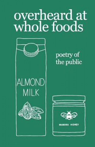 Buch overheard at whole foods: poetry of the public Theresa Vogrin