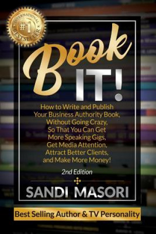 Livre Book It!: How to Write and Publish Your Business Authority Book, Without Going Crazy, So That You Can Get More Speaking Gigs, Ge Sandi Masori