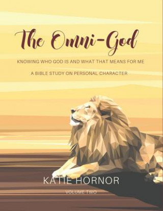 Kniha The Omni-God: Knowing Who God is and What That Means For Me: A Bible Study of Personal Character Katie Hornor