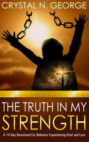 Buch The Truth In My Strength: A 14 Day Devotional For Believers Experiencing Grief and Loss Crystal N George