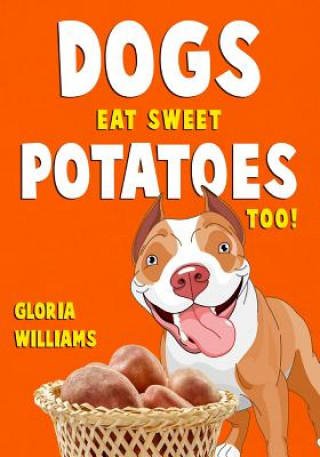 Kniha Dogs Eat Sweet Potatoes Too! Shelia E Bell