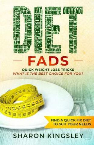 Könyv Diet Fads: Quick Weight Loss Tricks What is the Best Choice for You? Find a Quick Fix Diet to Suit Your Needs Sharon Kingsley