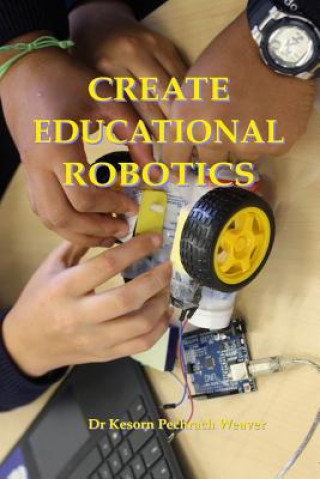 Knjiga CREATE EDUCATIONAL ROBOTICS Kesorn Pechrach Weaver Phd