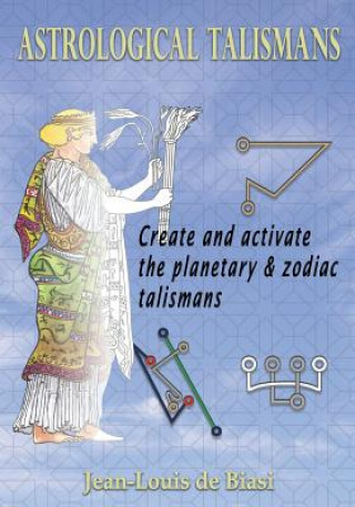 Libro Astrological Talismans: Create and Activate the Planetary and Zodiac Talismans Jean-Louis De Biasi