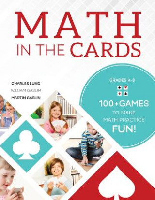 Könyv Math in the Cards: 100+ Games to Make Math Practice Fun Charles Lund