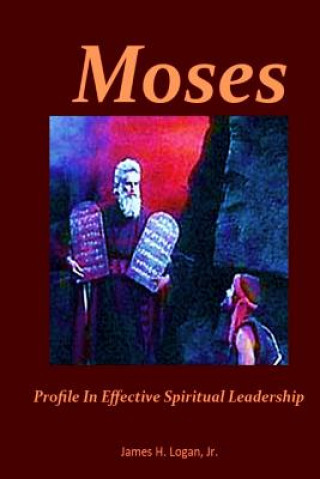 Buch Moses: Profile In Effective Spiritual Leadership James H Logan Jr
