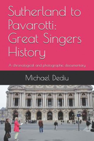 Könyv Sutherland to Pavarotti: Great Singers History: A chronological and photographic documentary Michael M Dediu