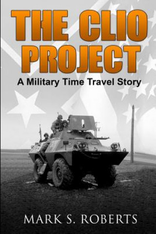 Kniha The Clio Project: A Military Time Travel Story Mark S Roberts