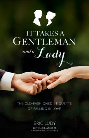 Könyv It Takes a Gentleman and a Lady: The Old-Fashioned Etiquette of Falling in Love Eric Ludy
