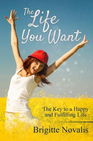 Kniha The Life You Want: The Key to a Happy and Fulfilling Life Brigitte Novalis