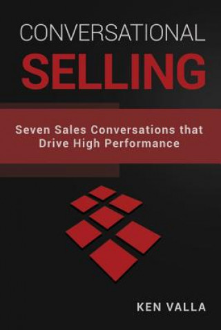 Könyv Conversational Selling: Seven Sales Conversations that Drive High Performance Ken Valla