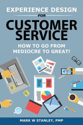 Knjiga Experience Design for Customer Service: How To Go From Mediocre To Great! Mark Stanley Pmp