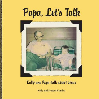 Könyv Papa, Let's Talk: Kelly and Papa Talk About Jesus Kelly Condra