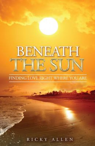 Kniha Beneath the Sun: Finding Love Right Where You Are Ricky Allen